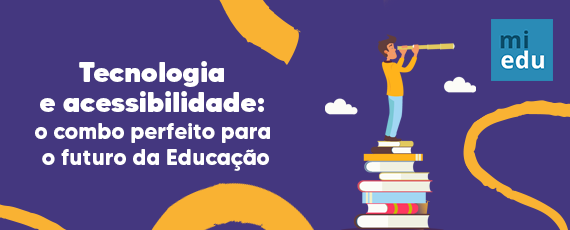 Tecnologia e acessibilidade: o combo perfeito para o futuro da Educação