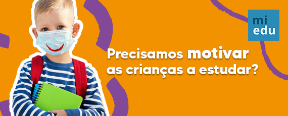 Precisamos motivar as crianças a estudar? 